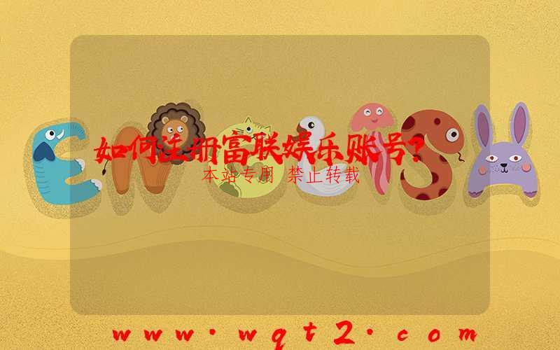 如何注册富联娱乐账号?-第1张图片 如何注册富联娱乐账号?-第1张图片