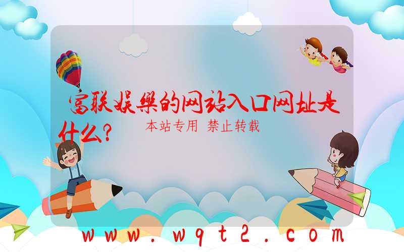 富联娱乐的网站入口网址是什么？-第1张图片