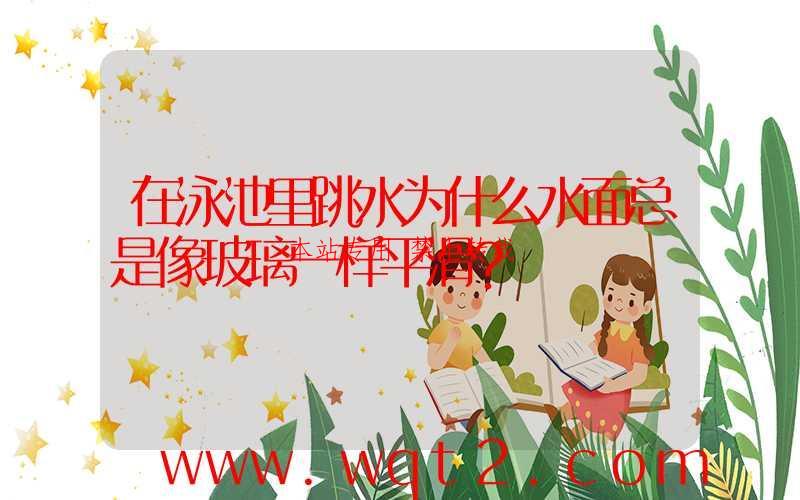 在泳池里跳水为什么水面总是像玻璃一样平滑？-第1张图片